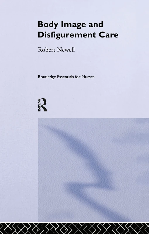 Body Image and Disfigurement Care (Routledge Essentials for Nurses)