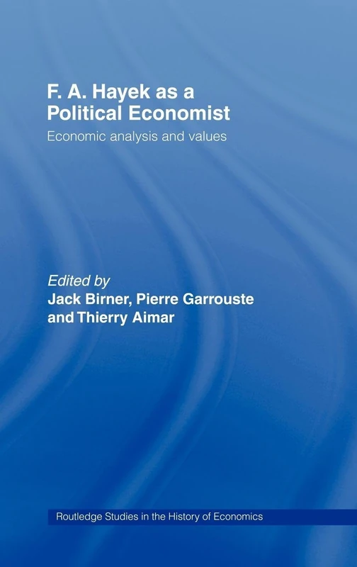 F.A. Hayek as a Political Economist: Economic Analysis and Values: 45 (Routledge Studies in the History of Economics)