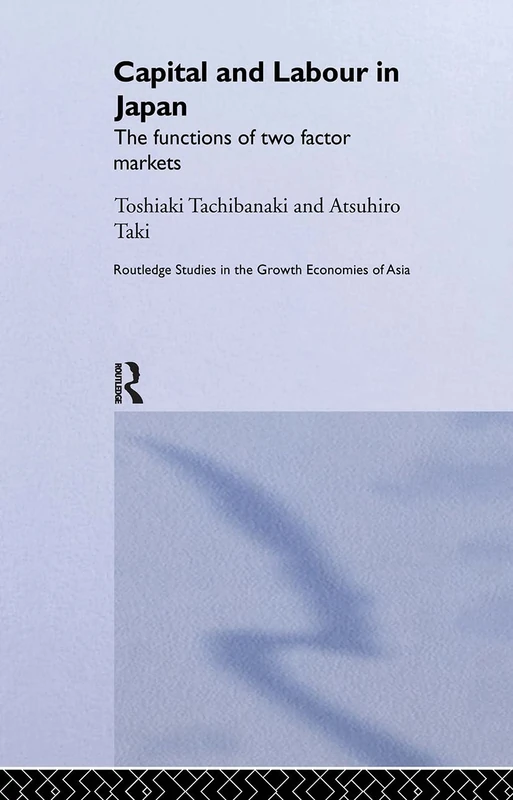 Capital and Labour in Japan: The Functions of Two Factor Markets (Routledge Studies in the Growth Economies of Asia)