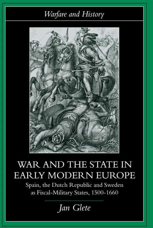 War and the State in Early Modern Europe: Spain, the Dutch Republic and Sweden as Fiscal-Military States (Warfare and History)