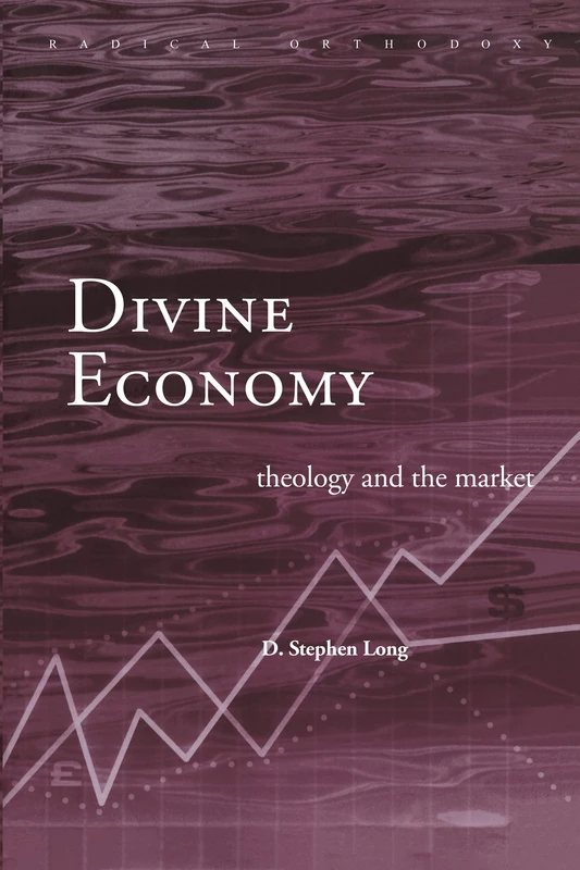 Divine Economy: Theology and the Market (Routledge Radical Orthodoxy)