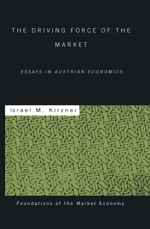 The Driving Force of the Market: Essays in Austrian Economics (Routledge Foundations of the Market Economy)