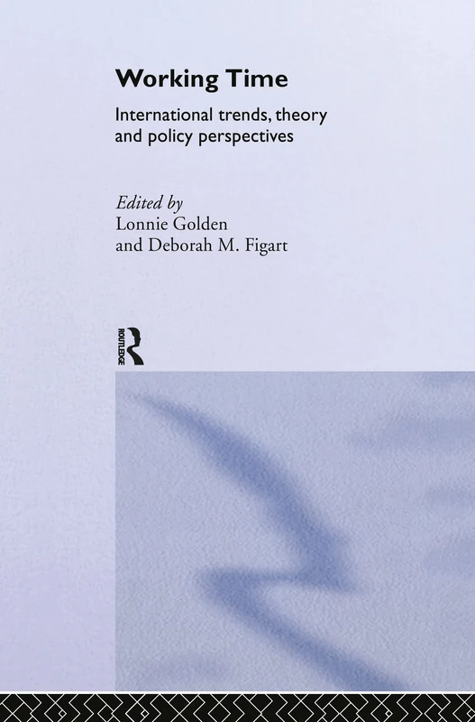 Working Time: International Trends, Theory and Policy Perspectives (Routledge Advances in Social Economics)