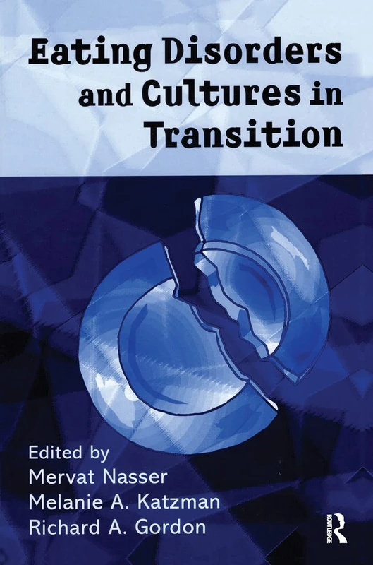 Eating Disorders and Cultures in Transition: Edited by Mervat Nasser, Melanie A. Katzman, and Richard A. Gordon