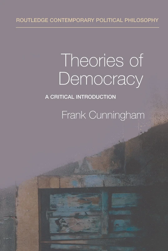 Theories of Democracy: A Critical Introduction (Routledge Contemporary Political Philosophy)