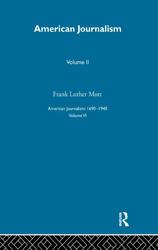 American Journalism Pt2: A History of Newspapers in the United States Through 250 Years 1690-1940: 2 (American Journalism : 1690-1940, Volume 6)