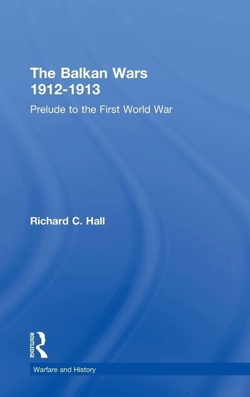 The Balkan Wars 1912-1913: Prelude to the First World War (Warfare and History)