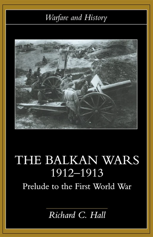 The Balkan Wars 1912-1913: Prelude to the First World War (Warfare and History)