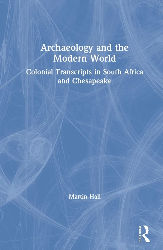Archaeology and the Modern World: Colonial Transcripts in South Africa and Chesapeake
