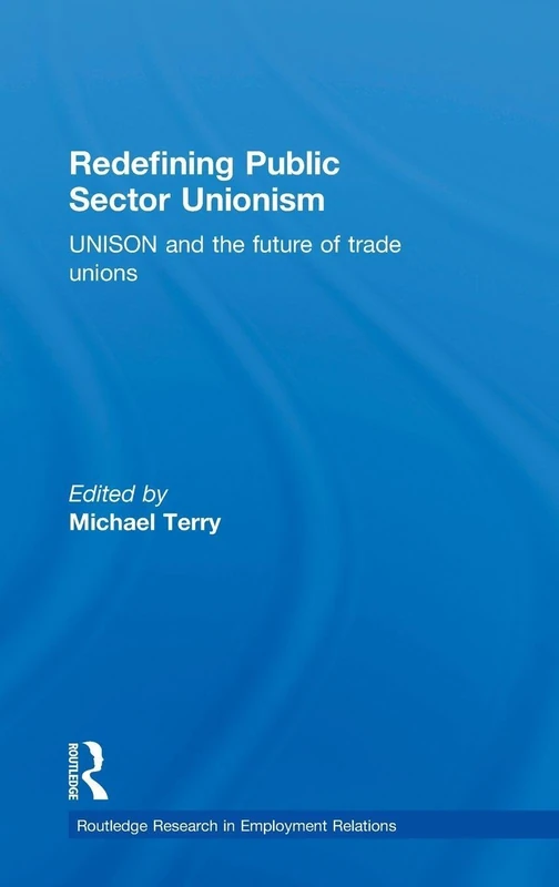 Redefining Public Sector Unionism: UNISON and the Future of Trade Unions (Routledge Research in Employment Relations)