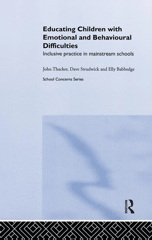 Educating Children with Emotional and Behavioural Difficulties: Inclusive Practice in Mainstream Schools (School Concerns Series)