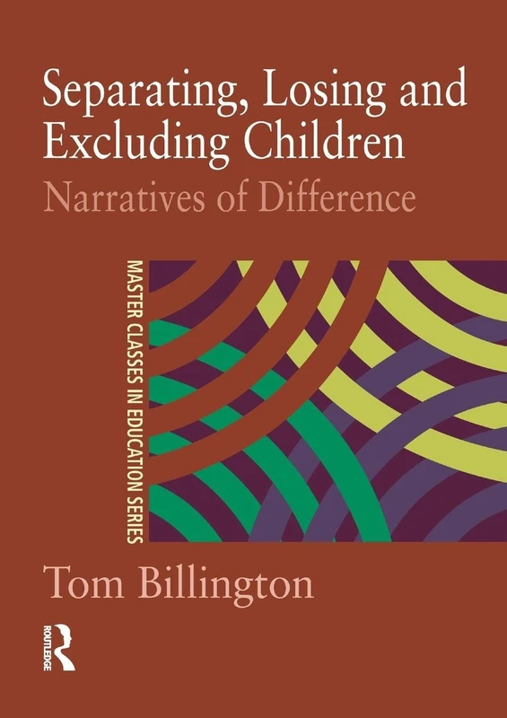 Separating, Losing and Excluding Children: Narratives of Difference (Master Classes in Education)
