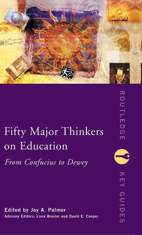 Fifty Major Thinkers on Education: From Confucius to Dewey (Routledge Key Guides)