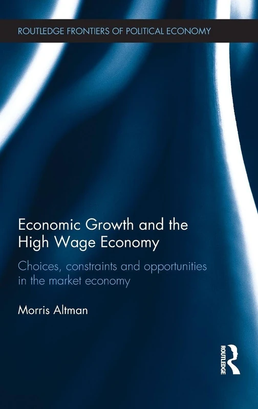 Economic Growth and the High Wage Economy: Choices, Constraints and Opportunities in the Market Economy: 157 (Routledge Frontiers of Political Economy)