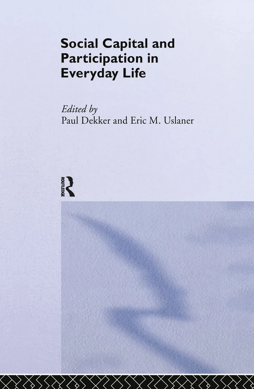 Social Capital and Participation in Everyday Life: 23 (Routledge/ECPR Studies in European Political Science)