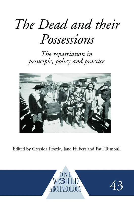 The Dead and their Possessions: Repatriation in Principle, Policy and Practice (One World Archaeology)