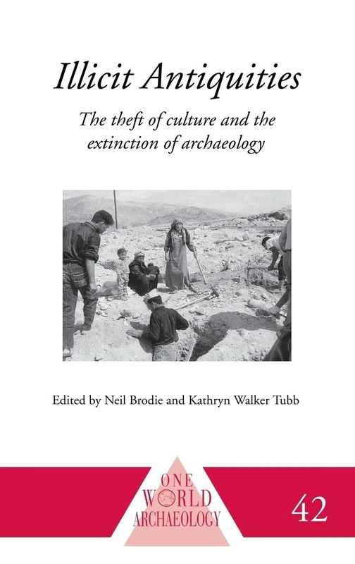 Illicit Antiquities: The Theft of Culture and the Extinction of Archaeology (One World Archaeology)