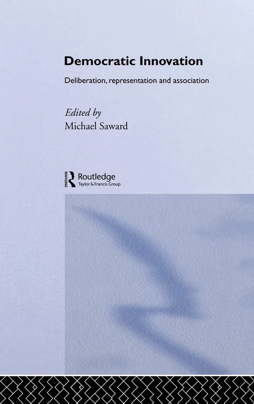 Democratic Innovation: Deliberation, Representation and Association (Routledge/ECPR Studies in European Political Science)