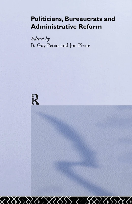 Politicians, Bureaucrats and Administrative Reform (Routledge/ECPR Studies in European Political Science)