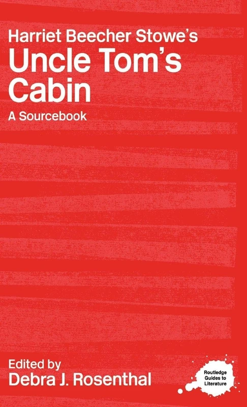 Harriet Beecher Stowe's Uncle Tom's Cabin: A Routledge Study Guide and Sourcebook (Routledge Guides to Literature)