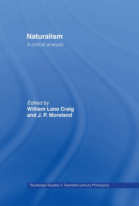 Naturalism: A Critical Analysis (Routledge Studies in Twentieth-Century Philosophy)