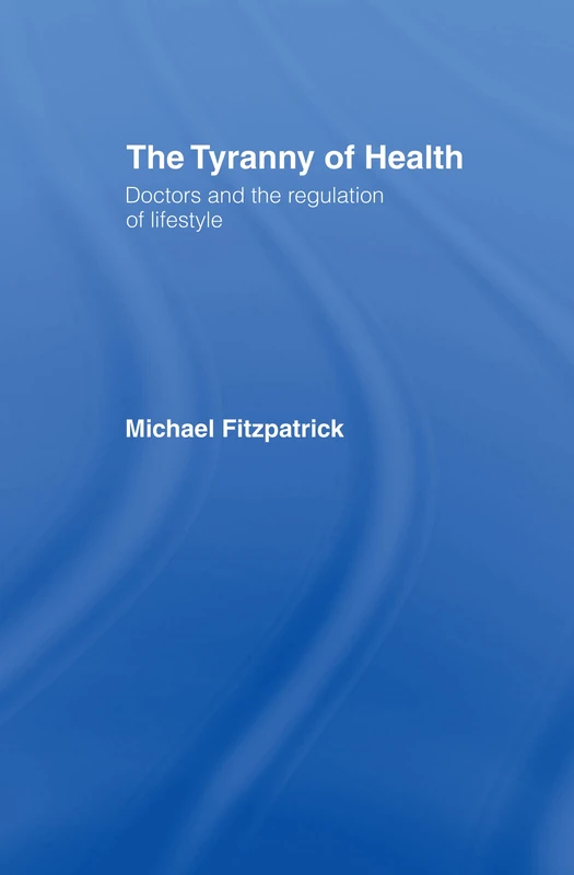 The Tyranny of Health by Routledge - Medical Social Sciences