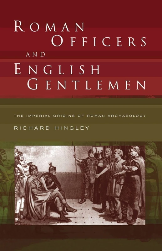 Roman Officers and English Gentlemen: The Imperial Origins of Roman Archaeology