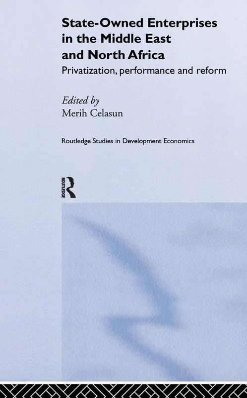 State-Owned Enterprises in the Middle East and North Africa: Privatization, Performance and Reform (Routledge Studies in Development Economics)