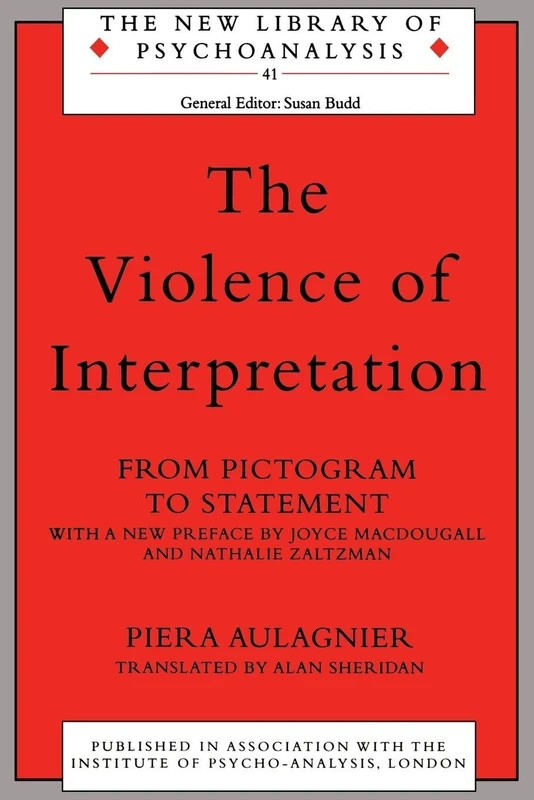 The Violence of Interpretation: From Pictogram to Statement (The New Library of Psychoanalysis)