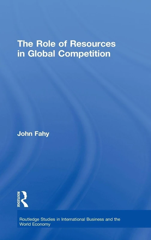 The Role of Resources in Global Competition: 27 (Routledge Studies in International Business and the World Economy)