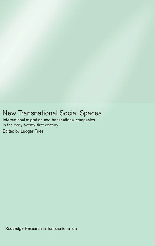 New Transnational Social Spaces: International Migration and Transnational Companies in the Early Twenty-First Century (Routledge Research in Transnationalism)