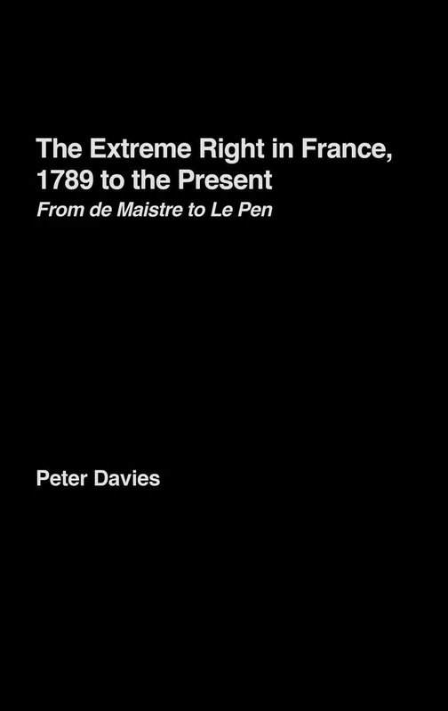 The Extreme Right in France, 1789 to the Present: From de Maistre to Le Pen