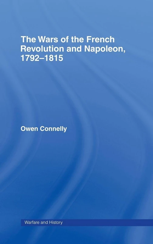 The Wars of the French Revolution and Napoleon, 1792-1815 (Warfare and History)