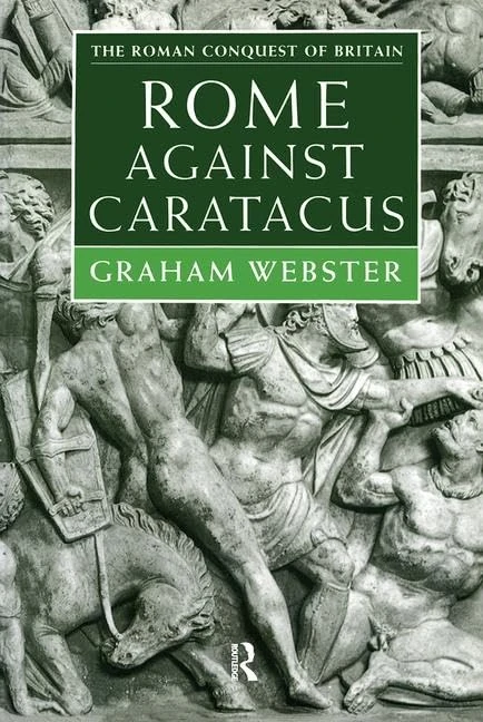 Rome Against Caratacus: The Roman Campaigns in Britain AD 48-58 (Roman Conquest of Britain)