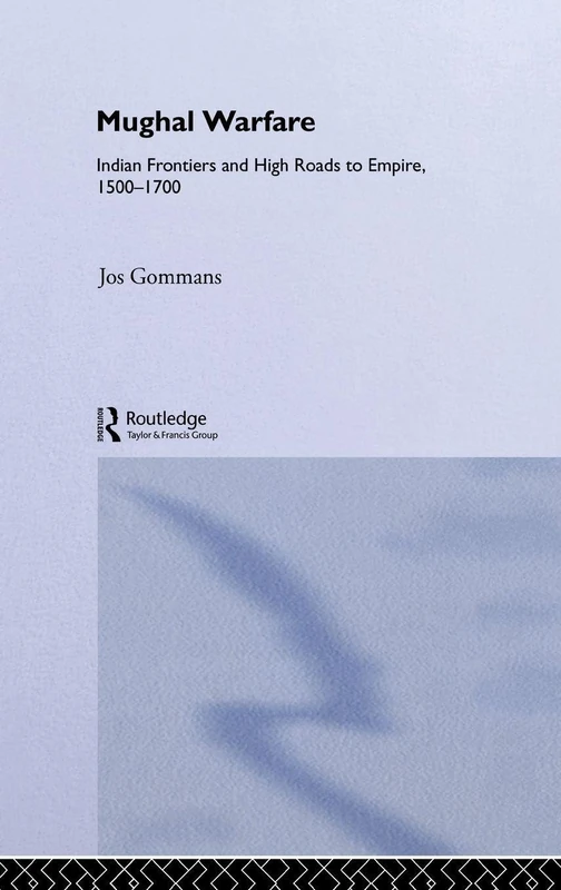 Routledge Mughal Warfare: Indian Frontiers and Highroads to Empire