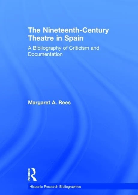 The Nineteenth-Century Theatre in Spain: A Bibliography of Criticism and Documentation