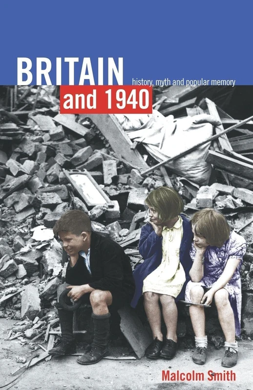 Britain and 1940: History, Myth and Popular Memory