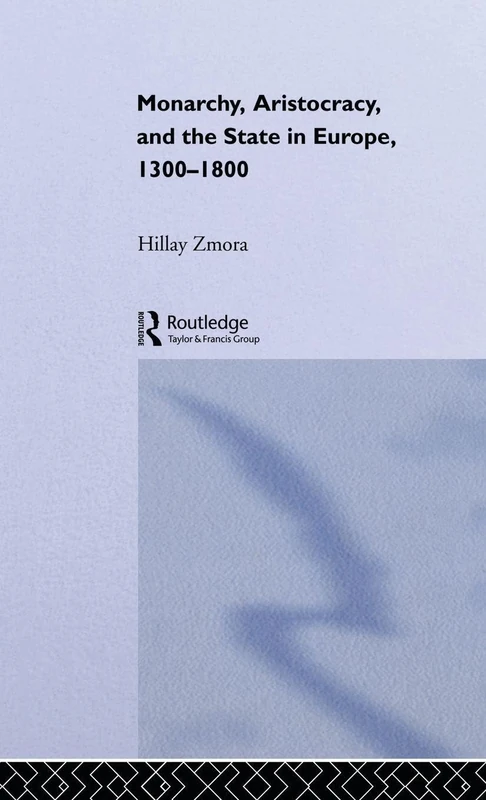 Monarchy, Aristocracy and State in Europe 1300-1800 (Historical Connections)