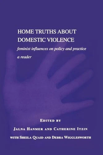 Home Truths About Domestic Violence: Feminist Influences on Policy and Practice - A Reader