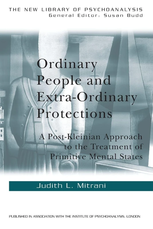 Ordinary People and Extra-ordinary Protections: A Post-Kleinian Approach to the Treatment of Primitive Mental States: 40 (The New Library of Psychoanalysis) - Image 1