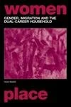 Gender, Migration and the Dual Career Household (Routledge International Studies of Women and Place)