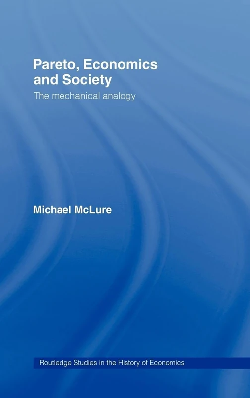 Pareto, Economics and Society: The Mechanical Analogy: 46 (Routledge Studies in the History of Economics)