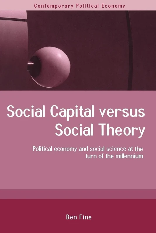 Social Capital Versus Social Theory: Political economy and social science at the turn of the millennium (Routledge Studies in Contemporary Political Economy)
