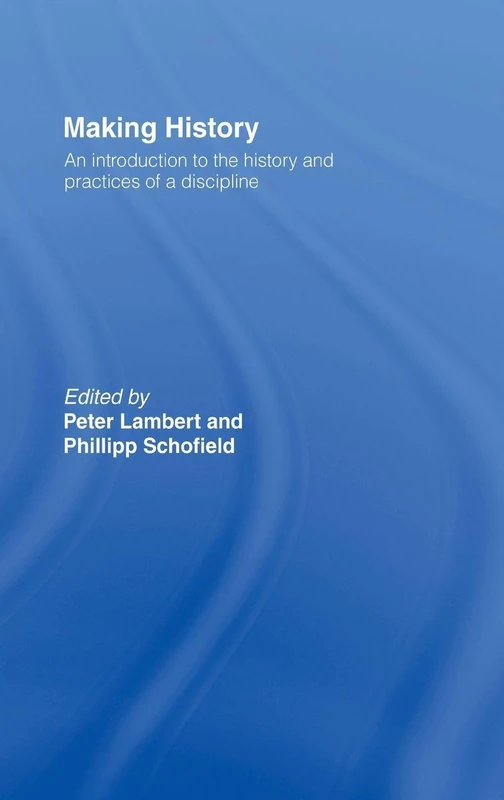 Making History: An Introduction to the History and Practices of a Discipline