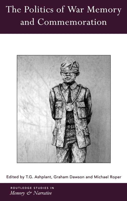 The Politics of War Memory and Commemoration: 7 (Routledge Studies in Memory and Narrative)