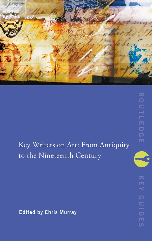 Key Writers on Art: From Antiquity to the Nineteenth Century (Routledge Key Guides)