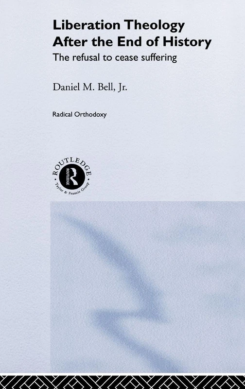 Liberation Theology after the End of History: The refusal to cease suffering (Routledge Radical Orthodoxy) - Image 1