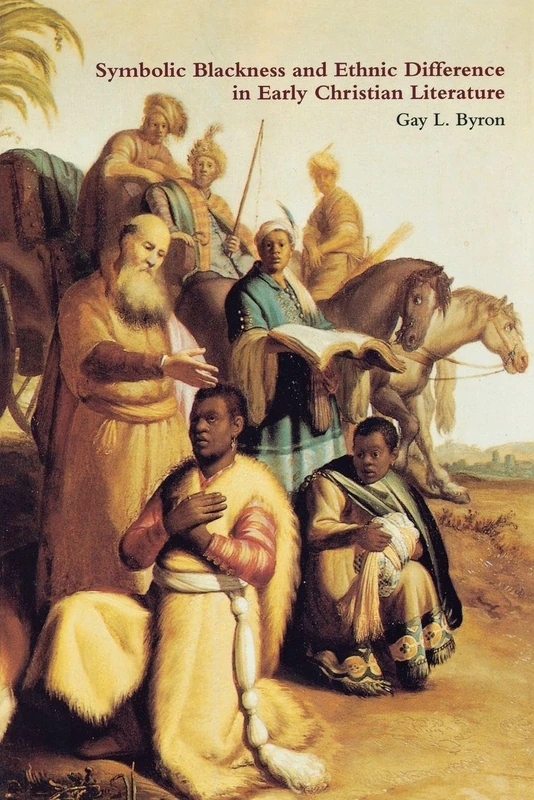 Symbolic Blackness and Ethnic Difference in Early Christian Literature: BLACKENED BY THEIR SINS: Early Christian Ethno-Political Rhetorics about Egyptians, Ethiopians, Blacks and Blackness