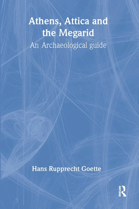 Athens, Attica and the Megarid: An Archaeological Guide (Experiences of Archaeology)