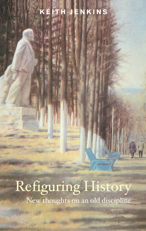Routledge Refiguring History: New Thoughts On an Old Discipline
